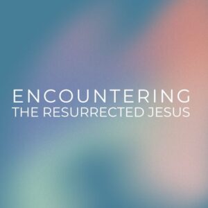 Encountering the Resurrected Jesus